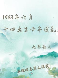 1983年六月十四出生今年运气怎么样