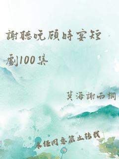 谢听晚顾时宴短剧100集