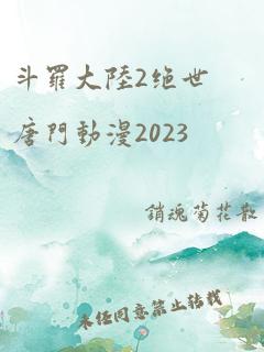 斗罗大陆2绝世唐门动漫2023