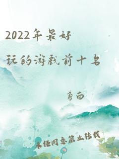 2022年最好玩的游戏前十名