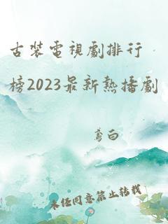 古装电视剧排行榜2023最新热播剧