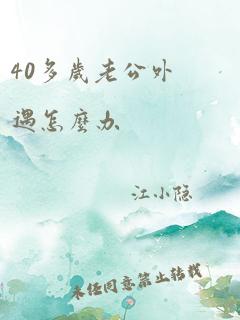 40多岁老公外遇怎么办