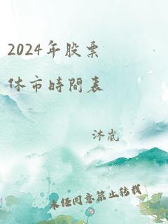 2024年股票休市时间表