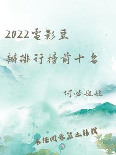 2022电影豆瓣排行榜前十名