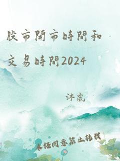 股市开市时间和交易时间2024