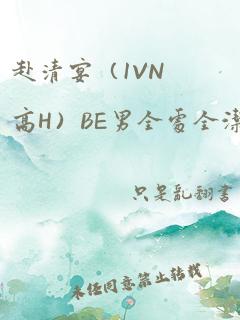 赴清宴（1VN高H）BE男全处全洁