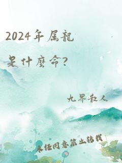 2024年属龙是什么命?