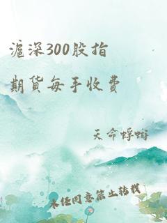 沪深300股指期货每手收费