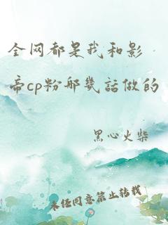 全网都是我和影帝cp粉哪几话做的