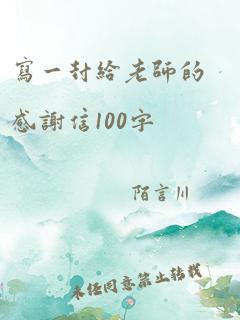 写一封给老师的感谢信100字