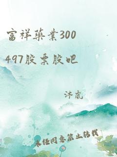 富祥药业300497股票股吧