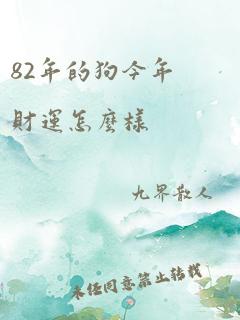 82年的狗今年财运怎么样