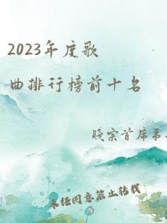 2023年度歌曲排行榜前十名