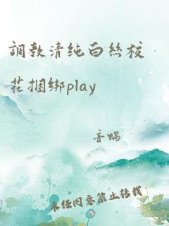 调教清纯白丝校花捆绑play