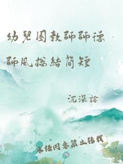 幼儿园教师师德师风总结简短