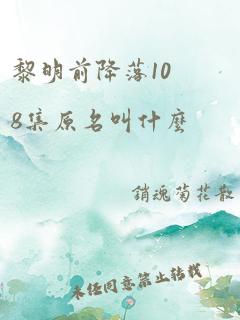 黎明前降落108集原名叫什么