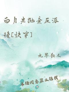 白月光抛弃反派后[快穿]