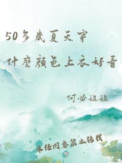 50多岁夏天穿什么颜色上衣好看