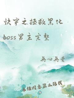 快穿之拯救黑化boss男主完整