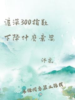 沪深300指数下降什么意思