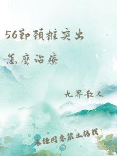 56节颈椎突出怎么治疗