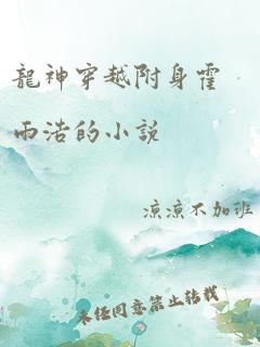 龙神穿越附身霍雨浩的小说