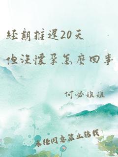 经期推迟20天但没怀孕怎么回事