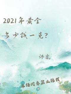 2021年黄金多少钱一克?