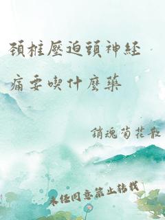 颈椎压迫头神经痛要吃什么药