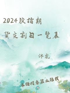 2024股指期货交割日一览表