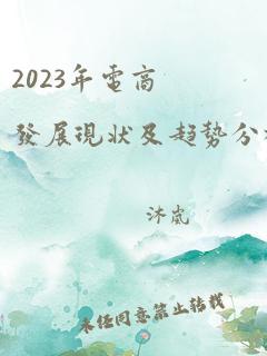 2023年电商发展现状及趋势分析