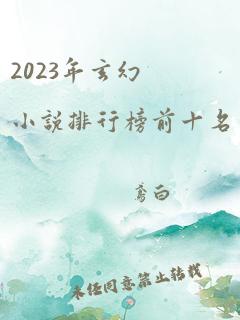 2023年玄幻小说排行榜前十名