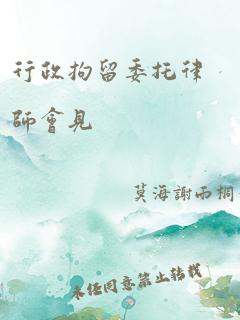 行政拘留委托律师会见