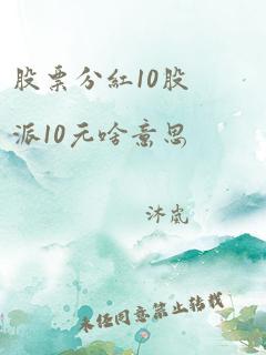 股票分红10股派10元啥意思