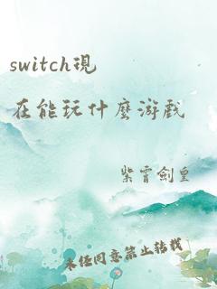 switch现在能玩什么游戏