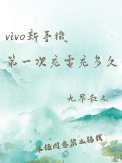 vivo新手机第一次充电充多久