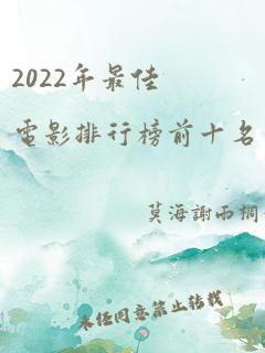 2022年最佳电影排行榜前十名