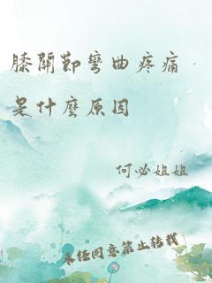 膝关节弯曲疼痛是什么原因