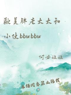 欧美胖老太太和小伙bbwbbw