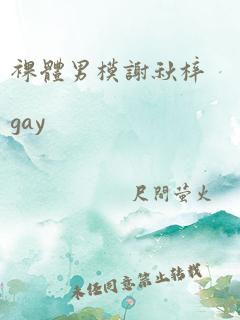 裸体男模谢秋梓gay