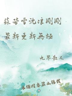 苏若雪沈浪刚刚最新更新无极