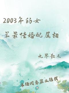 2003年的女羊最佳婚配属相