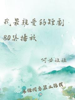 我最亲爱的短剧80集播放