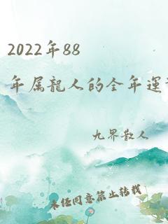 2022年88年属龙人的全年运势女