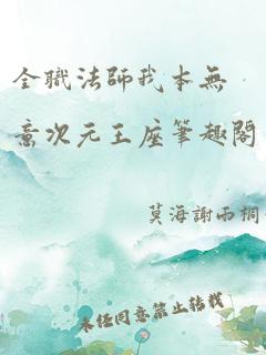 全职法师我本无意次元王座笔趣阁