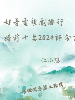 好看电视剧排行榜前十名2024评分高