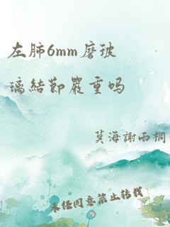 左肺6mm磨玻璃结节严重吗