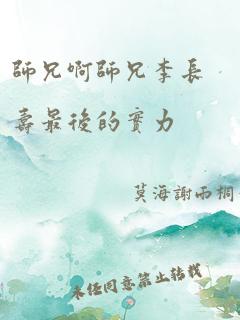 师兄啊师兄李长寿最后的实力