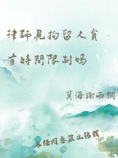 律师见拘留人员有时间限制吗