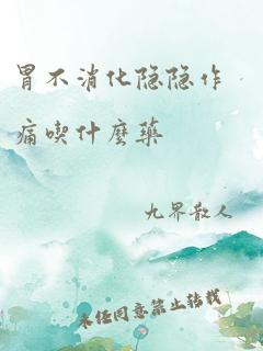 胃不消化隐隐作痛吃什么药